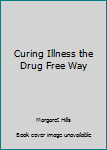 Hardcover Curing Illness the Drug Free Way Book