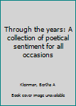 Unknown Binding Through the years: A collection of poetical sentiment for all occasions Book