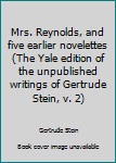 Paperback Mrs. Reynolds, and five earlier novelettes (The Yale edition of the unpublished writings of Gertrude Stein, v. 2) Book