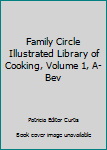 Hardcover Family Circle Illustrated Library of Cooking, Volume 1, A-Bev Book