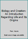Paperback Biology and Creation: An Introduction Regarding Life and Its Origins Book