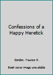 Hardcover Confessions of a Happy Heretick Book