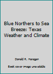 Paperback Blue Northers to Sea Breeze: Texas Weather and Climate Book