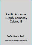 Hardcover Pacific Abrasive Supply Company Catalog B Book