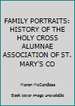 FAMILY PORTRAITS: HISTORY OF THE HOLY CROSS ALUMNAE ASSOCIATION OF ST. MARY'S CO