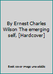 Hardcover By Ernest Charles Wilson The emerging self, [Hardcover] Book