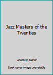 Unknown Binding Jazz Masters of the Twenties Book