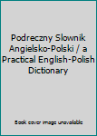 Podreczny Slownik Angielsko-Polski / a Practical English-Polish Dictionary