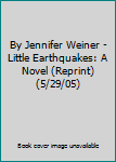 By Jennifer Weiner - Little Earthquakes: A Novel (Reprint) (5/29/05)