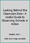 Hardcover Looking Behind the Classroom Door: A Useful Guide to Observing Schools in Action Book