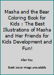 Masha and the bear coloring book for kids: The best illustrations of Masha and her friends for kids development and fun!