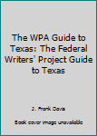 The WPA Guide to Texas: The Federal Writers' Project Guide to Texas