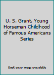 Hardcover U. S. Grant, Young Horseman Childhood of Famous Americans Series Book