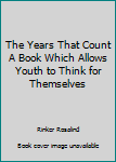 Paperback The Years That Count A Book Which Allows Youth to Think for Themselves Book