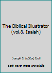 Unknown Binding The Biblical Illustrator (vol.8, Isaiah) Book