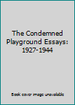 Hardcover The Condemned Playground Essays: 1927-1944 Book