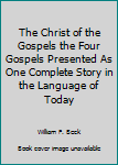 Hardcover The Christ of the Gospels the Four Gospels Presented As One Complete Story in the Language of Today Book