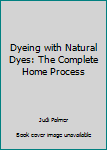 Paperback Dyeing with Natural Dyes: The Complete Home Process Book