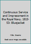 Hardcover Continuous Service and Impressment in the Royal Navy, 1815-53: Bluejacket Book