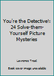 You're the Detective!: 24 Solve-Them-Yourself Picture Mysteries