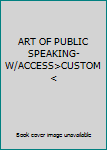 Unknown Binding ART OF PUBLIC SPEAKING-W/ACCESS>CUSTOM< Book