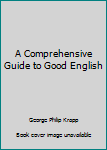 Hardcover A Comprehensive Guide to Good English Book