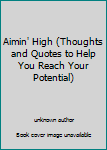 Unknown Binding Aimin' High (Thoughts and Quotes to Help You Reach Your Potential) Book