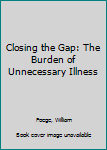 Hardcover Closing the Gap: The Burden of Unnecessary Illness Book