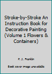 Paperback Stroke-by-Stroke An Instruction Book for Decorative Painting (Volume 1 Flowers & Containers) Book
