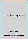 Hardcover Train for Tiger Lily Book