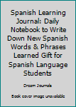 Spanish Learning Journal: Daily Notebook to Write Down New Spanish Words & Phrases Learned Gift for Spanish Language Students