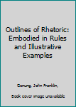 Hardcover Outlines of Rhetoric: Embodied in Rules and Illustrative Examples Book