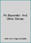 Unknown Binding Fix Bayonets!  And Other Stories. Book