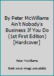 By Peter McWilliams Ain't Nobody's Business If You Do (1st First Edition) [Hardcover]
