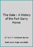 The Gate : A History of the Fort Garry Horse