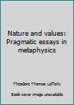Unbound Nature and values: Pragmatic essays in metaphysics Book
