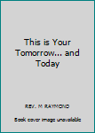 This is Your Tomorrow... and Today