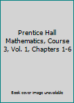 Hardcover Prentice Hall Mathematics, Course 3, Vol. 1, Chapters 1-6 Book