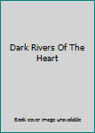 Dark Rivers Of The Heart