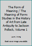 Hardcover The Form of Meaning / The Meaning of Form: Studies in the History of Art from Late Antiquity to Jackson Pollock, Volume 1 Book