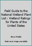 Paperback Field Guide to the National Wetland Plant List : Wetland Ratings for Plants of the United States Book