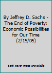 By Jeffrey D. Sachs - The End of Poverty: Economic Possibilities for Our Time (2/15/05)