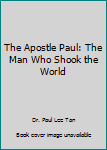 Paperback The Apostle Paul: The Man Who Shook the World Book