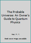 Paperback The Probable Universe: An Owner's Guide to Quantum Physics Book