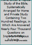 Hardcover Bible Readings for the Home Circle: a Topical Study of the Bible, Systematically Arranged for Home and Private Study Containing Two Hundred Readings, in Which Are Answered Nearly Four Thousand Questions on Important Religious Subjects, .... Book