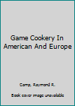 Hardcover Game Cookery In American And Europe Book