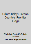 Unknown Binding Gillum Baley: Fresno County's Frontier Judge Book