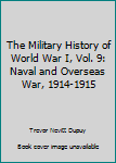 Hardcover The Military History of World War I, Vol. 9: Naval and Overseas War, 1914-1915 Book