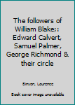 Hardcover The followers of William Blake;: Edward Calvert, Samuel Palmer, George Richmond & their circle Book