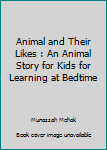 Animal and Their Likes : An Animal Story for Kids for Learning at Bedtime